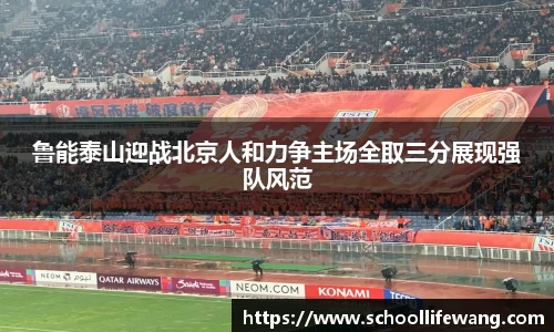 鲁能泰山迎战北京人和力争主场全取三分展现强队风范