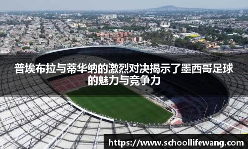 普埃布拉与蒂华纳的激烈对决揭示了墨西哥足球的魅力与竞争力